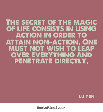 Life quotes - The secret of the magic of life consists..