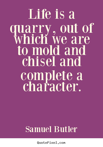Quotes about life - Life is a quarry, out of which we are to mold..