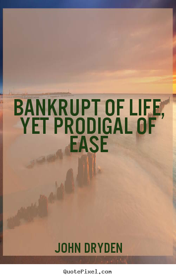 Create custom picture quote about life - Bankrupt of life, yet prodigal of ease