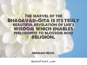 Life quote - The marvel of the bhagavad-gita is its truly beautiful revelation..