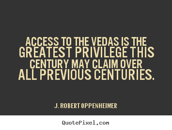 Life quotes - Access to the vedas is the greatest privilege this century may claim over..