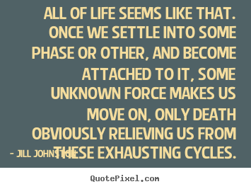 Life quote - All of life seems like that. once we settle into..