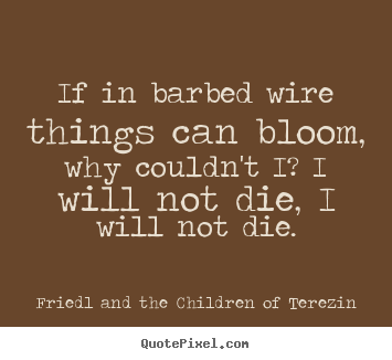 Create pictures sayings about life - If in barbed wire things can bloom, why couldn't i? i..
