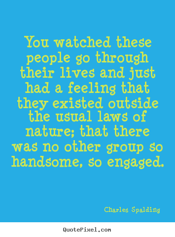 Charles Spalding image quotes - You watched these people go through their lives and just had.. - Life quotes