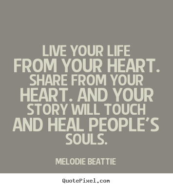 Customize picture quote about life - Live your life from your heart. share from your heart...