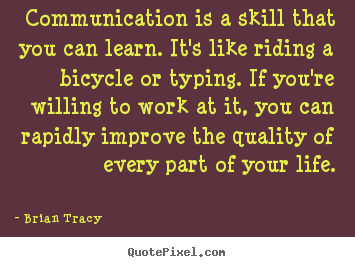 Diy image quotes about life - Communication is a skill that you can learn. it's like riding..