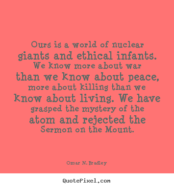 Quotes about life - Ours is a world of nuclear giants and ethical infants...