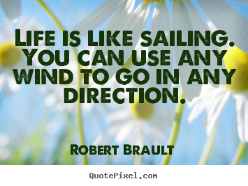 Create custom picture quote about life - Life is like sailing.  you can use any wind to..