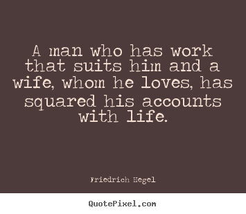 Quotes about life - A man who has work that suits him and a..