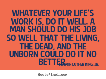 Quotes about life - Whatever your life's work is, do it well. a man should do his job..