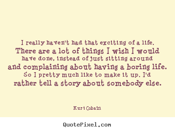 Design picture quote about life - I really haven't had that exciting of a life. there are a lot..