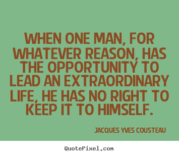 Life quotes - When one man, for whatever reason, has the opportunity to..