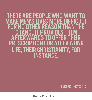 Life quote - There are people who want to make men's lives more difficult..