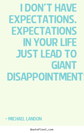 Create picture quotes about life - I don't have expectations. expectations in..