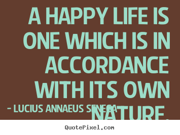 Life quotes - A happy life is one which is in accordance with its own nature.