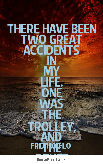 Sayings about life - There have been two great accidents in my life. one was..