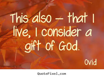 Customize picture quotes about life - This also -- that i live, i consider a gift of god.