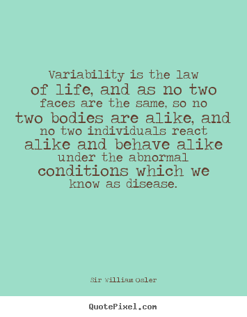 Quotes about life - Variability is the law of life, and as no two faces are the..