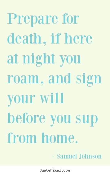Design picture sayings about life - Prepare for death, if here at night you roam, and sign your will..