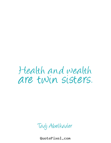 Life quotes - Health and wealth are twin sisters.