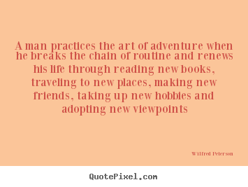Quotes about life - A man practices the art of adventure when he breaks the chain of..