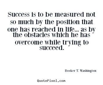 Quotes about life - Success is to be measured not so much by the position that..