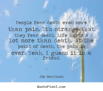 Life quote - People fear death even more than pain. it's strange that they fear..