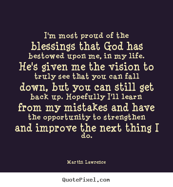I'm most proud of the blessings that god has bestowed upon.. Martin Lawrence  life quotes