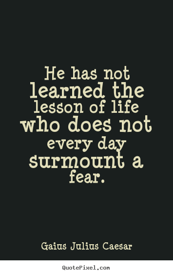 Life quote - He has not learned the lesson of life who does not every day surmount..