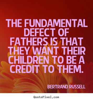 Bertrand Russell picture sayings - The fundamental defect of fathers is that they want their children.. - Life quotes