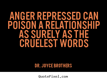 Quote about life - Anger repressed can poison a relationship as surely as..