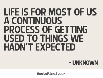 Life quotes - Life is for most of us a continuous process..