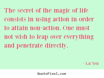 Create picture quotes about life - The secret of the magic of life consists in using action..