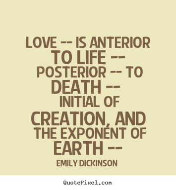Emily Dickinson picture quotes - Love -- is anterior to life -- posterior -- to death -- initial.. - Life quotes