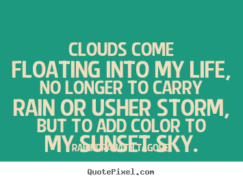 Quotes about life - Clouds come floating into my life, no longer..