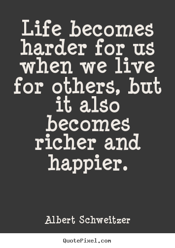 Quotes about life - Life becomes harder for us when we live for..
