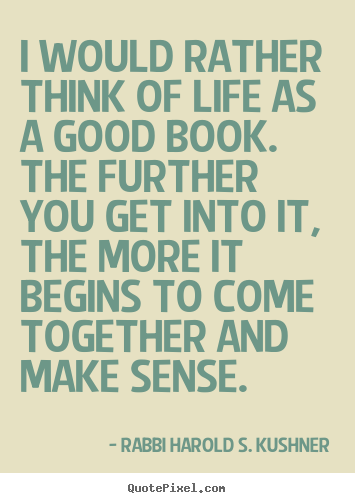 Quotes about life - I would rather think of life as a good book...