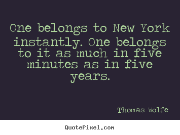 Life quotes - One belongs to new york instantly. one belongs to it as..