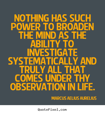 Life quote - Nothing has such power to broaden the mind as the ability to investigate..