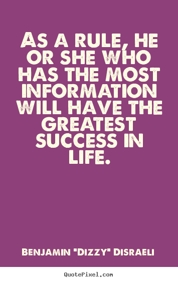 Quotes about life - As a rule, he or she who has the most information will have the..