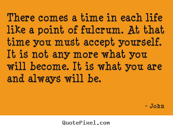 Quotes about life - There comes a time in each life like a point of fulcrum. at that..