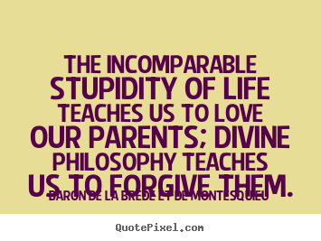 Life quote - The incomparable stupidity of life teaches..