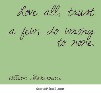 Quotes about life - Love all, trust a few, do wrong to none.