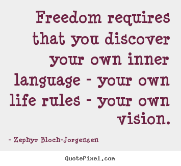 Freedom requires that you discover your own inner language - your own.. Zephyr Bloch-Jorgensen famous life quotes