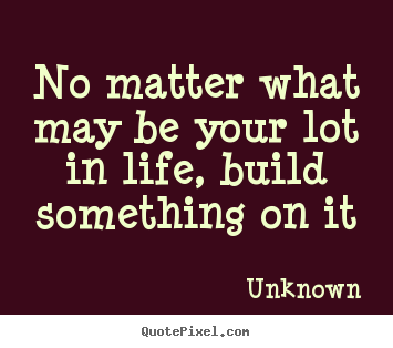 No matter what may be your lot in life, build.. Unknown top life quotes