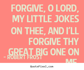 Quotes about life - Forgive, o lord, my little jokes on thee, and i'll forgive thy great..