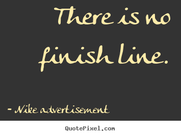 Nike Advertisement picture quotes - There is no finish line. - Life quotes