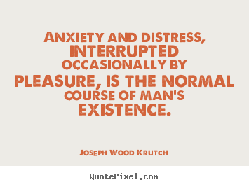 Life quotes - Anxiety and distress, interrupted occasionally by pleasure,..
