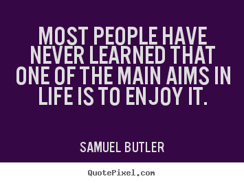 Samuel Butler picture sayings - Most people have never learned that one of the main aims in life is.. - Life quotes