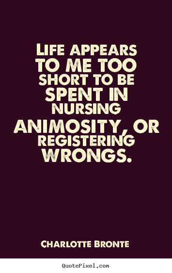 Quote about life - Life appears to me too short to be spent in nursing animosity,..
